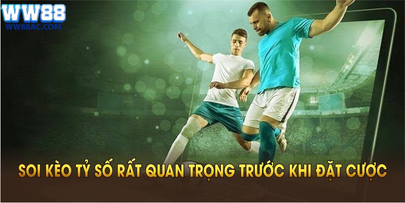 Việc soi kèo tỷ số rất quan trọng trước khi quyết định đặt cược
