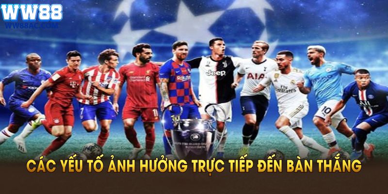 Chú ý đến các yếu tố ảnh hưởng trực tiếp đến bàn thắng trong trận đấu